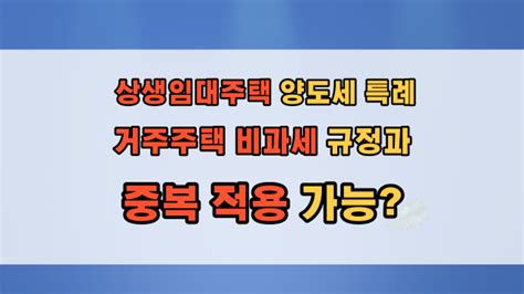 2022년 개정 상생임대주택 거주 기간 특례와 임대사업자의 거주주택 비과세 중복 적용 가능 여부 네이버 블로그