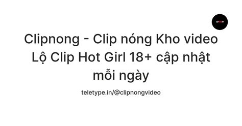 Clipnong Clip nóng Kho video Lộ Clip Hot Girl cập nhật mỗi ngày Teletype