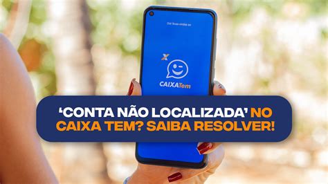 Conta não localizada no Caixa Tem Saiba como resolver isso