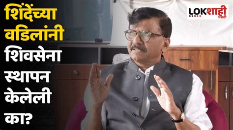 Sanjay Raut शिंदेंच्या वडिलांनी शिवसेना स्थापन केलेली का