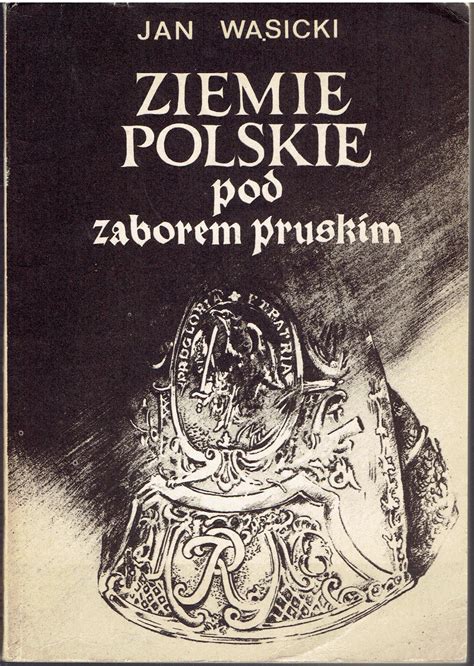 Jan W Sicki Ziemie Polskie Pod Zaborem Pruskim Fragmenty Dziej W