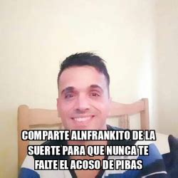 Meme Personalizado Comparte Alnfrankito De La Suerte Para Que Nunca