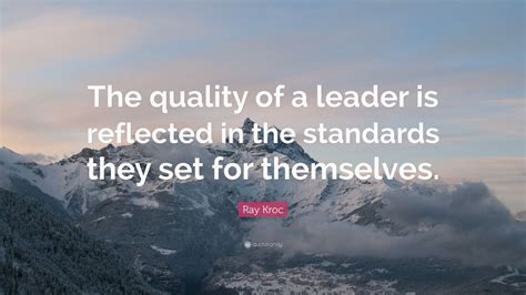 Ray Kroc Quote The Quality Of A Leader Is Reflected In The Standards