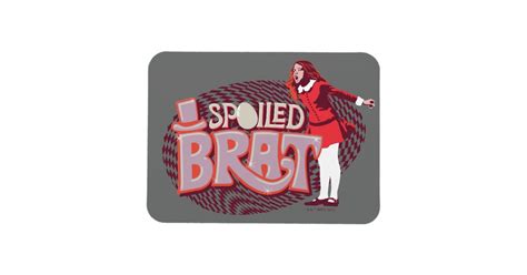 Veruca Salt Spoiled Brat Magnet Zazzle