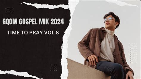 Gqom Gospel Mix 2024 Time To Pray Vol 8 Youtube