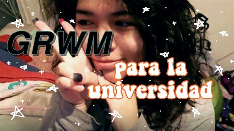 GRWM Para El PRIMER DIA DE UNIVERSIDAD YouTube