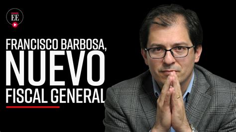 Francisco Roberto Barbosa El Nuevo Fiscal General De La Nación El