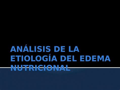 Pptx An Lisis De La Etiolog A Del Edema Nutricional Dokumen Tips