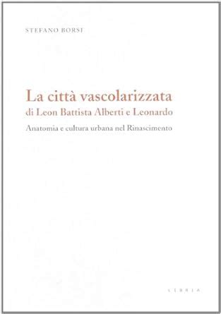 La Citt Vascolarizzata Di Leon Battista Alberti E Leonardo Anatomia E