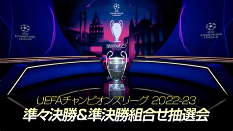 Uefaチャンピオンズリーグ 2022 23 準々決勝＆準決勝組合せ抽選会 Wowowオンデマンドで見る