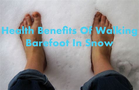 Health Benefits Of Walking Barefoot In Snow - Barefoot Training Central