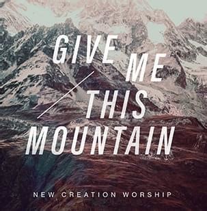 New Creation Worship – Give Me This Mountain Lyrics | Genius Lyrics