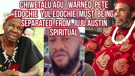 CHIWETALU AGU WARNED PETE EDOCHIE YUL EDOCHIE MUST BEING SEPARATED FROM