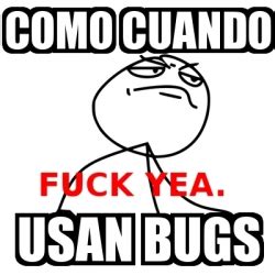 Meme Fuck Yea Como Cuando Usan Bugs