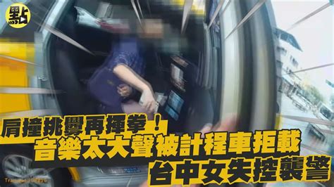 【社會熱門新聞】肩撞挑釁再揮拳音樂太大聲被計程車拒載 台中女失控襲警cticsi Youtube