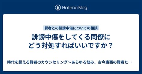 誹謗中傷をしてくる同僚にどう対処すればいいですか？ 時代を超える賢者のカウンセリング～あらゆる悩み、古今東西の賢者たちが解決