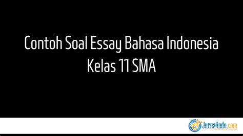 Contoh Soal Essay Bahasa Indonesia Kelas 11 SMA JurnalIndo