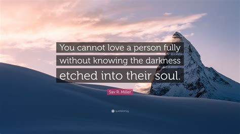 Sav R Miller Quote You Cannot Love A Person Fully Without Knowing