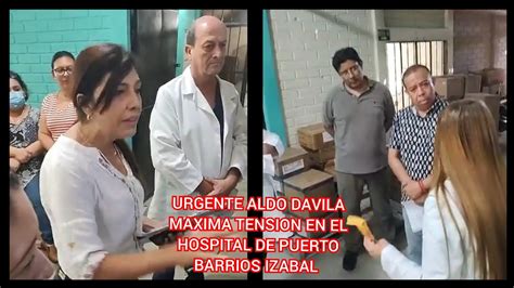 Urgente Aldo Davila Maxima Tension En El Hospital De Puerto Barrios