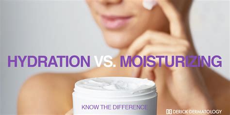 Hydration Vs Moisturizing Know The Difference Derick Dermatology