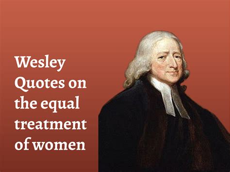 Wesley Quotes on the equal treatment of women - John Wesley’s New Room