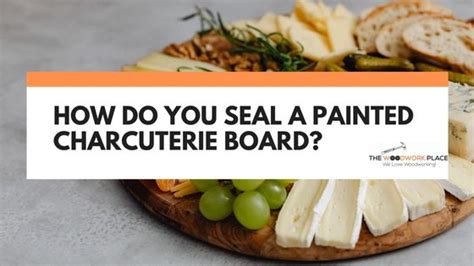 How Do You Seal A Painted Charcuterie Board The Woodwork Place