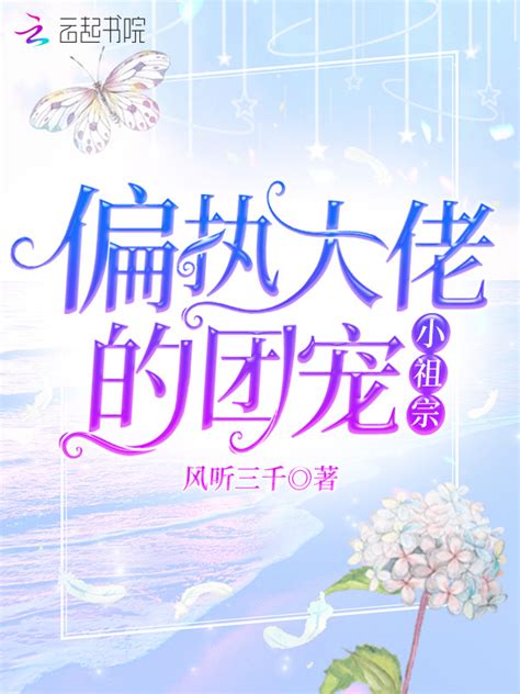 《偏执大佬的团宠小祖宗》小说在线阅读 起点女生网