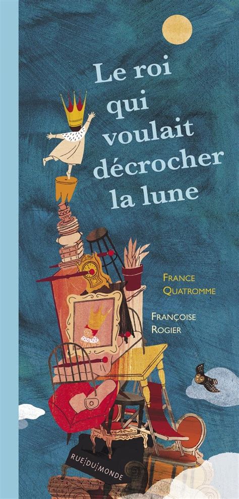 Le Roi Qui Voulait D Crocher La Lune France Quatromme Librairie