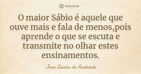 O Maior Sábio é Aquele Que Ouve Mais E Jean Carlos De Andrade Pensador