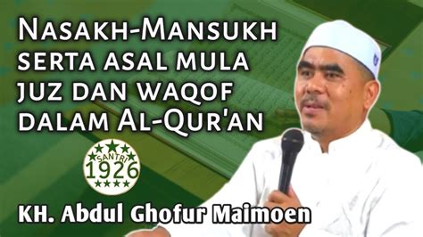 Nasakh Mansukh Serta Asal Mula Juz Dan Waqof Dalam Al Quran Gus Ghofur Kh Abdul Ghofur