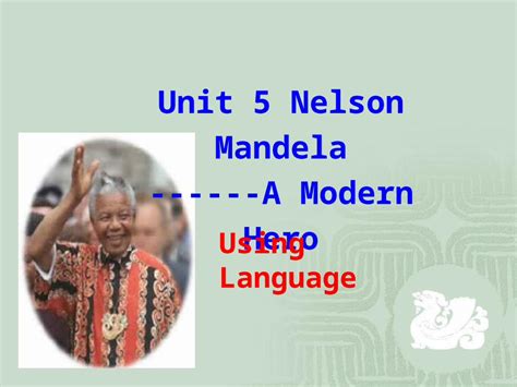 PPT Unit 5 Nelson Mandela A Modern Hero Using Language