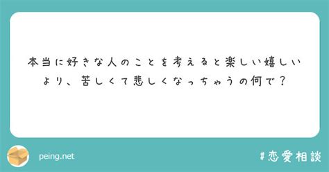 本当に好きな人のことを考えると楽しい嬉しいより、苦しくて悲しくなっちゃうの何で？ Peing 質問箱