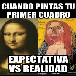 Meme Personalizado Cuando Pintas Tu Primer Cuadro Expectativa VS