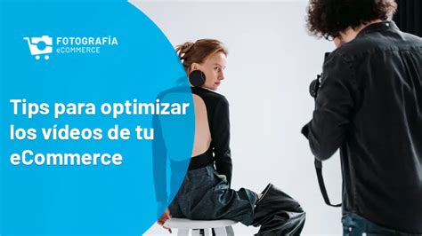 C Mo Optimizar Los V Deos De Tu Ecommerce