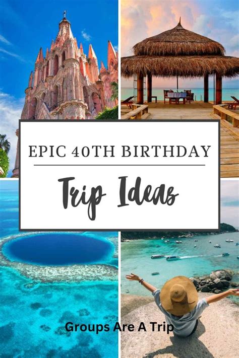 40th Birthday Trip Ideas For An Epic Celebration Groups Are A Trip