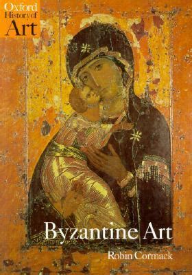 Byzantine Art (Oxford History of Art) by Robin Cormack | Goodreads