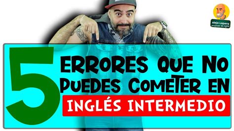 Errores Que No Debes Cometer En Ingl S Nivel Intermedio Youtube