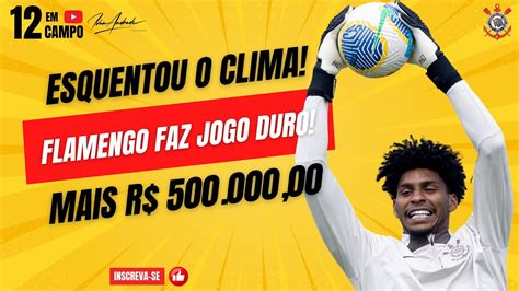 SEM ACORDO CORINTHIANS AGUARDA RESPOSTA DO FLAMENGO PRESIDENTE DETONA