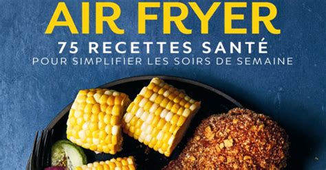 Air Fryer Recettes Sant Pour Simplifier Les Soirs De Semaine Zeste