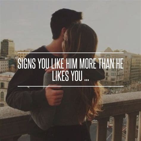 Signs You Like Him More Than He Likes You Like You Signs Human Mind