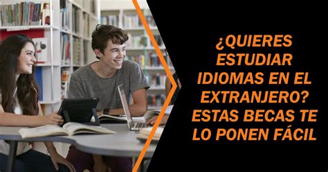 Conoce Las Becas Para Estudiar Idiomas En El Extranjero Educasitio