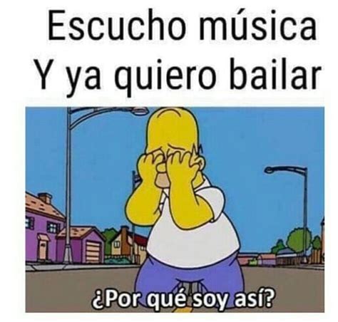 Escucho Música Y Ya Quiero Bailar ¿por Que Soy Así Memes