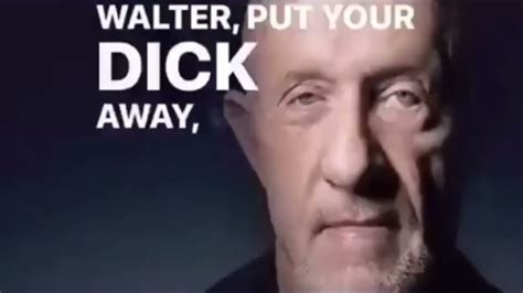 Walter Put Your D Away Walter Youtube