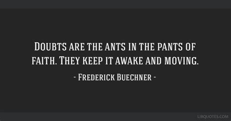 Frederick Buechner Quote Doubts Are The Ants In The Pants