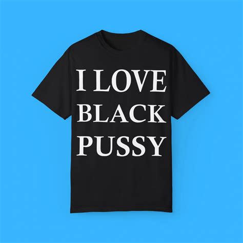 I Love Black Pussy Shirt FunnyT