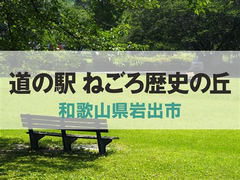 和歌山県の道の駅｜道の駅 ねごろ歴史の丘【和歌山県岩出市】 こどあそ【こどもとお出かけ情報・子連れレジャー情報】