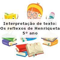 Interpreta O De Texto Os Reflexos De Henriqueta Ano Acessaber