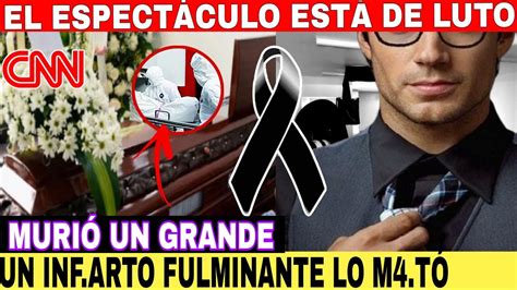 LUTO EN EL ESPECTÁCULO MUERE UN GRANDE YouTube