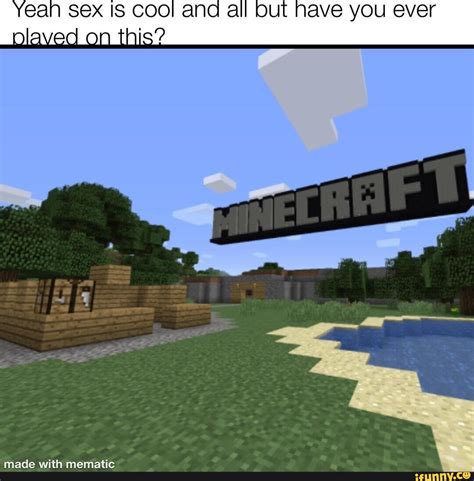 Ean Sex IS Cool And All But Nave You Ever Ed On This Made With IFunny