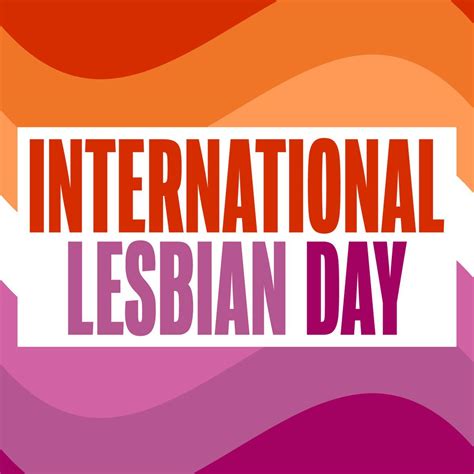 Happy International Lesbian Day To All Of My Fellow Lesbians It Also